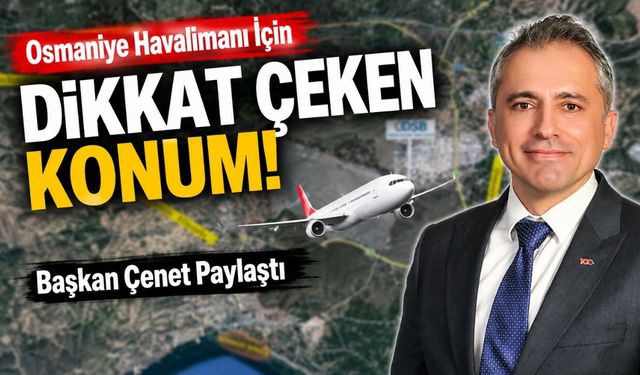 Osmaniye Havalimanı İçin Dikkat Çeken Konum! Başkan Çenet Paylaştı