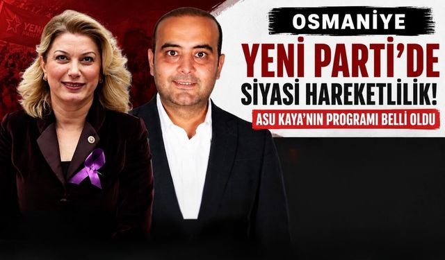 Osmaniye Yeni Parti'de Siyasi Hareketlilik! Asu Kaya’nın Programı Belli Oldu