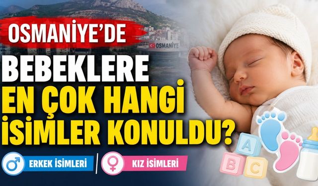 Osmaniye'de Bebeklere En Çok Hangi İsimler Konuldu?