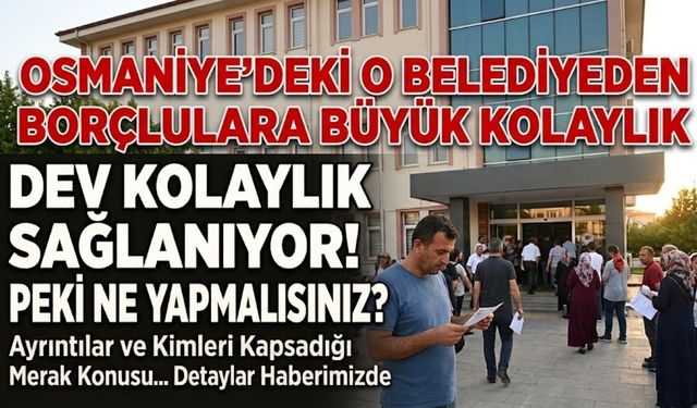 Osmaniye’deki O Belediyeden Borçlulara Büyük Kolaylık