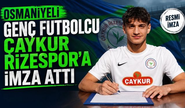 Osmaniyeli Genç Futbolcu Çaykur Rizespor’a İmza Attı