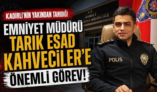 Kadirli’nin Yakından Tanıdığı Emniyet Müdürü Tarık Esad Kahveciler'e Önemli Görev!