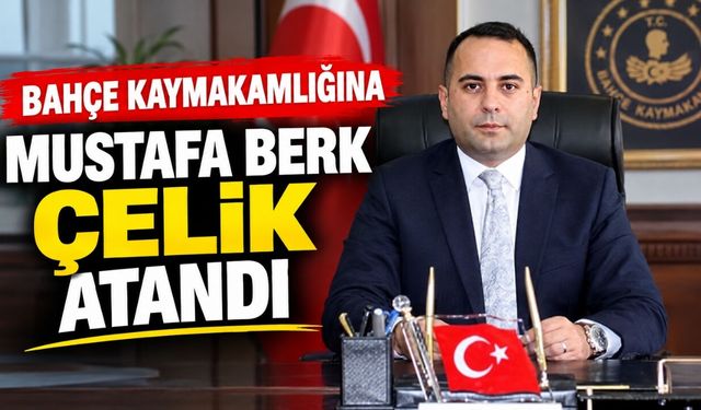 Bahçe Kaymakamlığına Mustafa Berk Çelik Atandı