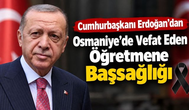 Cumhurbaşkanı Erdoğan'dan Osmaniye'de Vefat Eden Öğretmene Başsağlığı