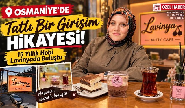 Osmaniyede tatlı bir girişim hikayesi! 15 yıllık hobi Lavinya’da buluştu