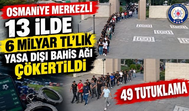 Osmaniye Merkezli 13 İlde 6 Milyar TL'lik Yasa Dışı Bahis Ağı Çökertildi: 49 Tutuklama