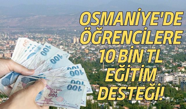 Osmaniye'de Öğrencilere 10 Bin TL Eğitim Desteği!