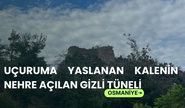 Osmaniye'de Uçuruma Yaslanan Kalenin Nehre Açılan Gizli Tüneli