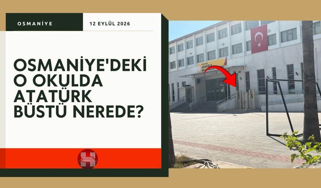 Osmaniye'deki O Okulda Atatürk Büstü Nerede?