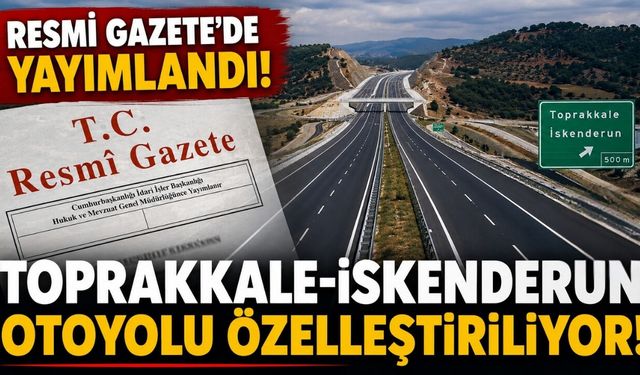 Resmi Gazete'de yayımlandı! Toprakkale-İskenderun Otoyolu özelleştiriliyor!