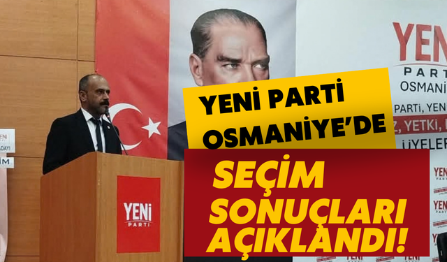 Yeni Parti Osmaniye’de Seçim Sonucu Açıklandı!