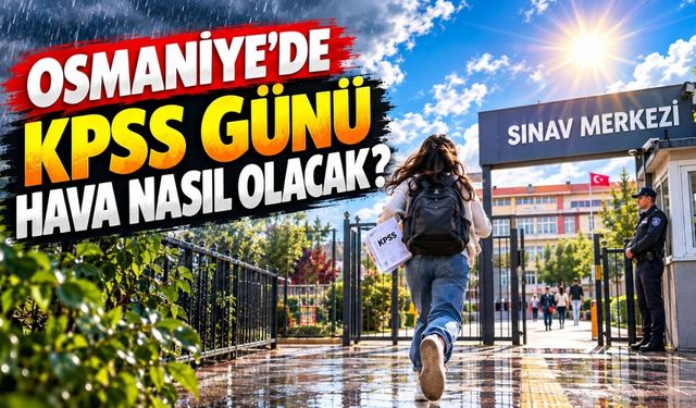 4 Ekim KPSS Günü Osmaniye'de Hava Nasıl Olacak?