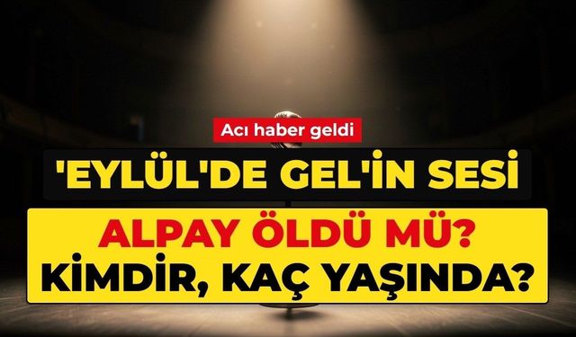 ALPAY ÖLDÜ MÜ? Şarkıcı Alpay kimdir, kaç yaşında, nereli?