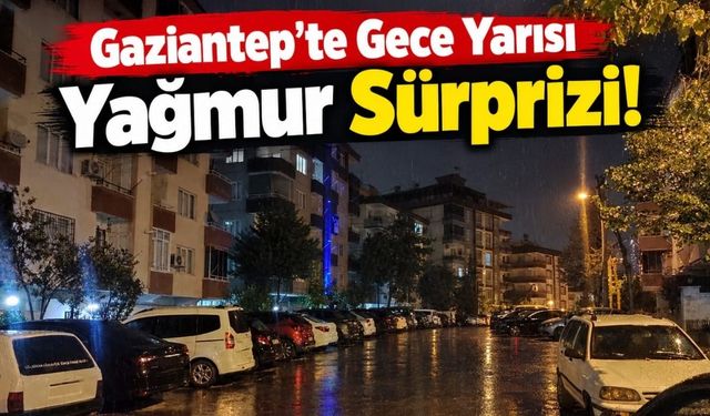 Gaziantep’te Gece Yarısı Yağmur Sürprizi!