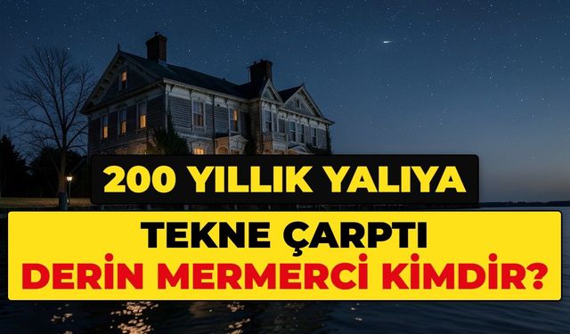 DERİN MERMERCİ KİMDİR? Babasından kalan 200 yıllık yalısına tekne çarptı: Derin Mermerci nereli, kimin kızı, kaç yaşında?