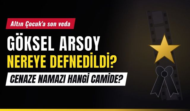GÖKSEL ARSOY CENAZE TÖRENİ: 90 yaşında hayatını kaybeden 'Altın Çocuk' Göksel Arsoy nereye defnedildi, cenaze namazı hangi camide kılındı?