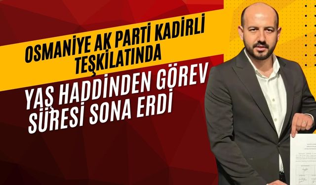 Osmaniye AK Parti Kadirli Teşkilatında Yaş Haddinden Görev Süresi Sona Erdi