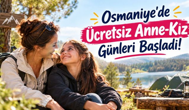 Osmaniye'de Ücretsiz Anne-Kız Kampı Fırsatı, Başvurunuzu Hemen Yapın!