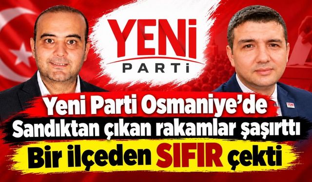Yeni parti Osmaniye'de Sandıktan çıkan rakamlar şaşırttı! İşte İlçe İlçe Sonuçlar