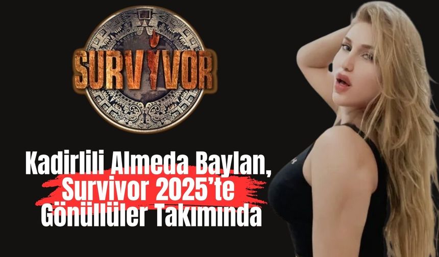 Kadirlili Almeda Baylan, Survivor 2025’te Gönüllüler Takımında