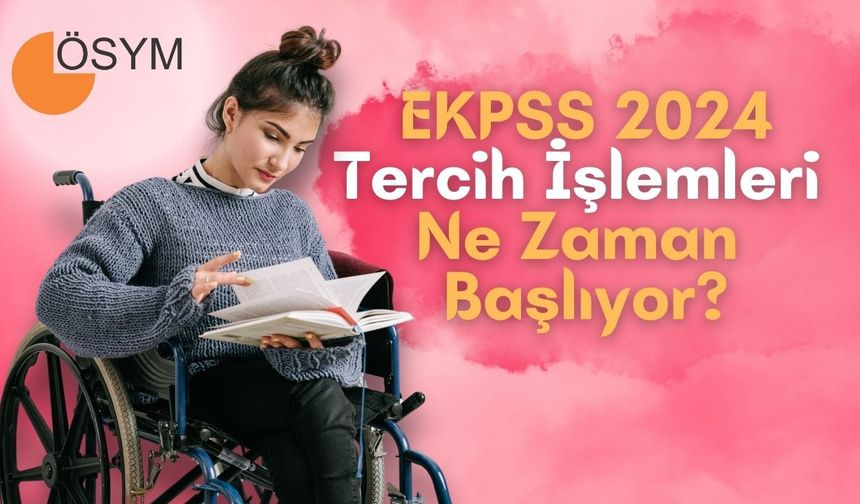 EKPSS 2024 Tercih İşlemleri Ne Zaman Başlıyor?