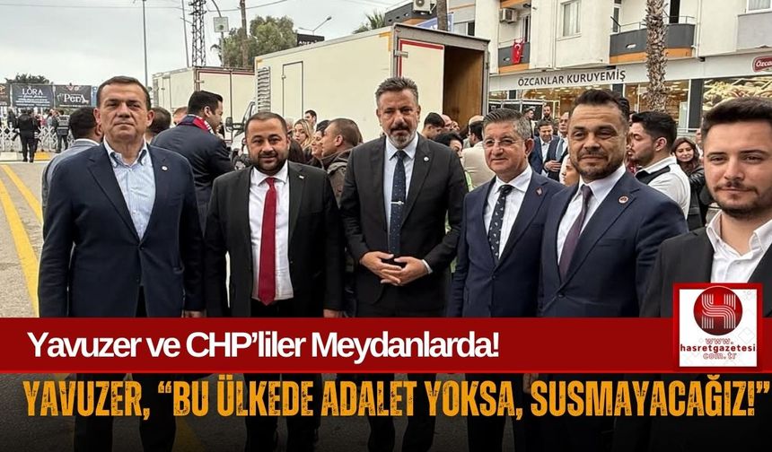 CHP'li Yavuzer'den iktidara, "Haksızlığa Sessiz Kalmayacağız!"