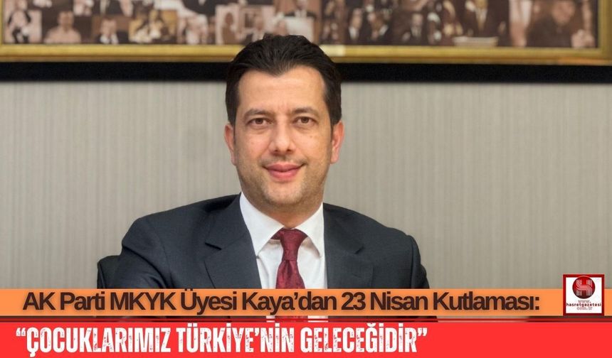 AK Parti MKYK Üyesi Kaya’dan 23 Nisan Kutlaması