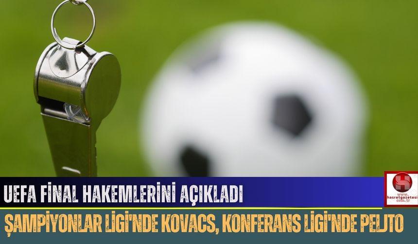 UEFA Final Hakemlerini Açıkladı: Şampiyonlar Ligi'nde Kovacs, Konferans Ligi'nde Peljto