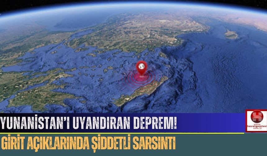 Yunanistan’ı Uyandıran Deprem! Girit Açıklarında Şiddetli Sarsıntı