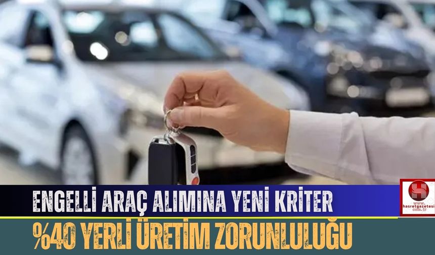 Engelli Araç Alımına Yeni Kriter, %40 Yerli Üretim Zorunluluğu