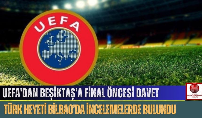 UEFA'dan Beşiktaş'a Final Öncesi Davet: Türk Heyeti Bilbao’da İncelemelerde Bulundu