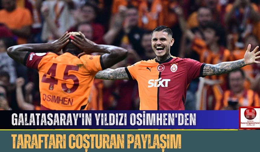 Galatasaray'ın Yıldızı Osimhen'den Taraftarı Coşturan Paylaşım