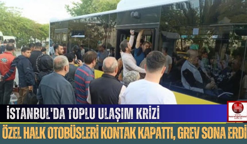 İstanbul'da Toplu Ulaşım Krizi: Özel Halk Otobüsleri Kontak Kapattı, Grev Sona Erdi