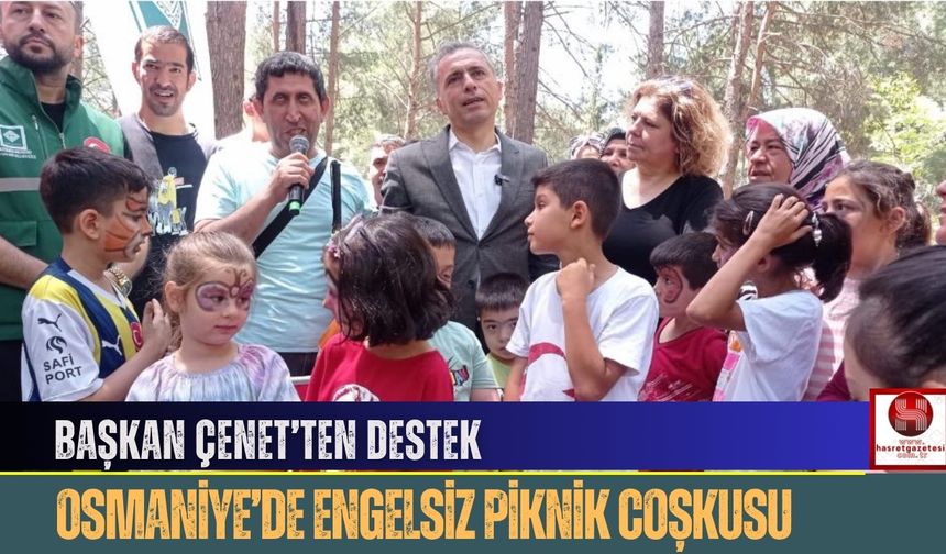 Başkan Çenet’ten Destek: Osmaniye’de Engelsiz Piknik Coşkusu