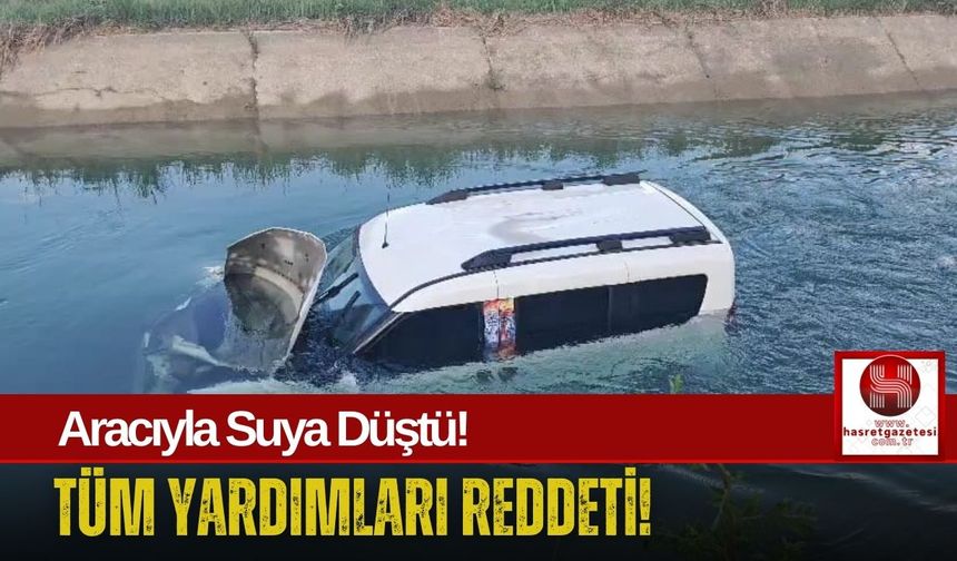 Sulama Kanalına Uçtu, Yardımı Kabul Etmedi!