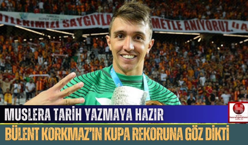 Muslera Tarih Yazmaya Hazır, Bülent Korkmaz’ın Kupa Rekoruna Göz Dikti