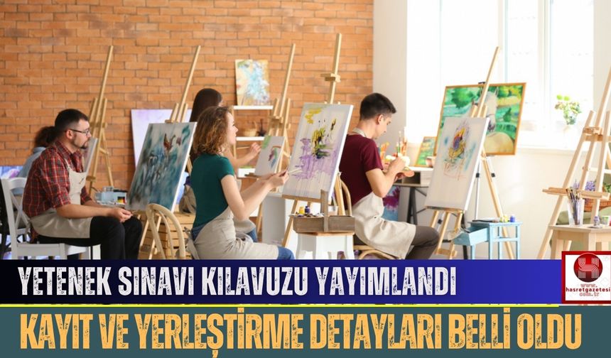 Yetenek Sınavı Kılavuzu Yayımlandı: Kayıt ve Yerleştirme Detayları Belli Oldu