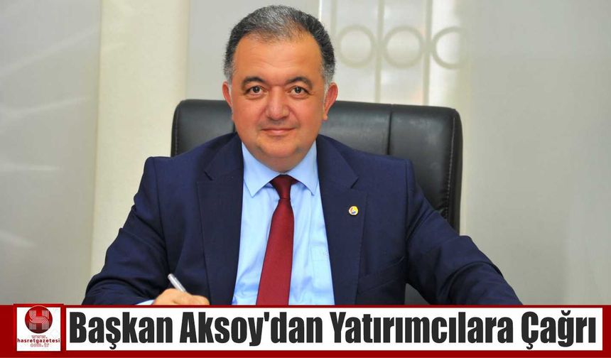 Başkan Aksoy’dan Yatırımcılara Çağrı