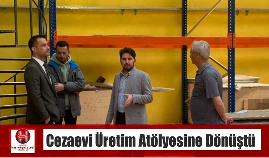 Cezaevi Üretim Atölyesine Dönüştü