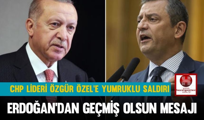 CHP Lideri Özgür Özel'e Yumruklu Saldırı! Erdoğan'dan Geçmiş Olsun Mesajı