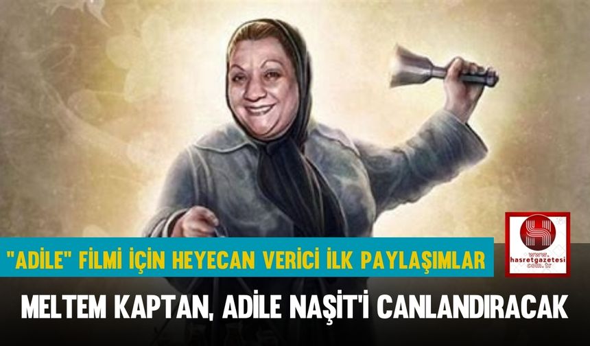 “Adile” Filmi İçin Heyecan Verici İlk Paylaşımlar: Meltem Kaptan, Adile Naşit’i Canlandıracak