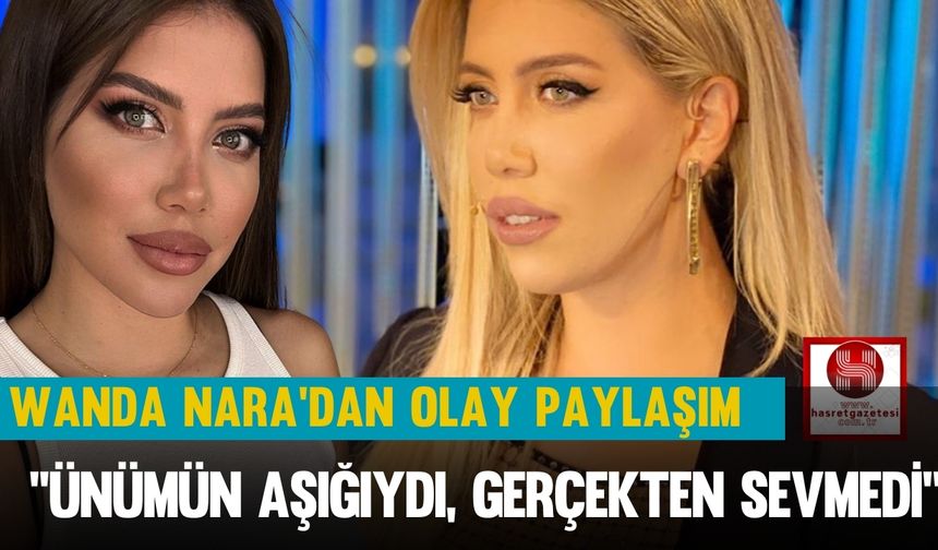 Wanda Nara'dan Olay Paylaşım: ''Ünümün Aşığıydı, Gerçekten Sevmedi"