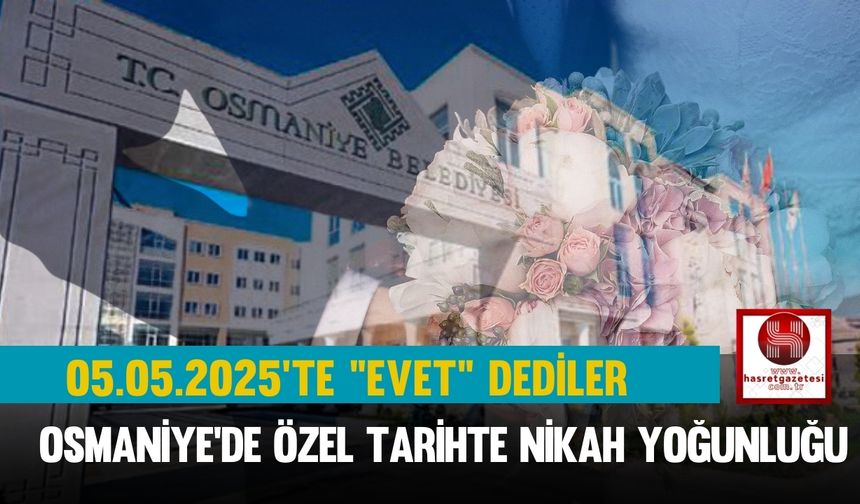 05.05.2025’te “Evet” Dediler: Osmaniye’de Özel Tarihte Nikah Yoğunluğu
