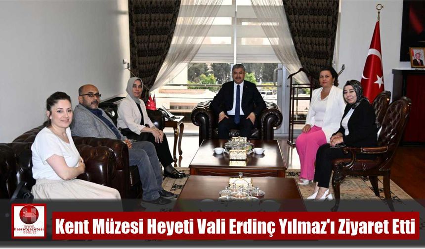 Kent Müzesi Heyeti Vali Erdinç Yılmaz’ı Ziyaret Etti