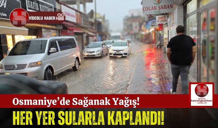 Osmaniye'de Şiddetli Yağmur Hayatı Durma Noktasına Getirdi!