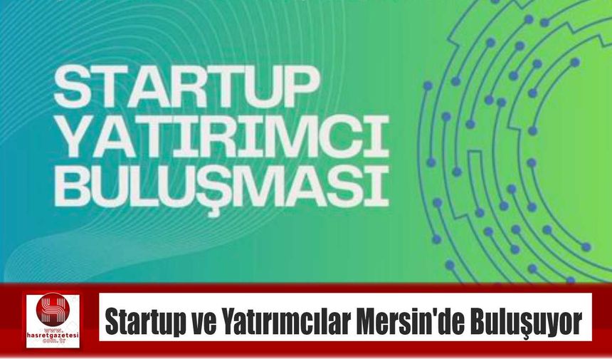 Startup ve Yatırımcılar Mersin’de Buluşuyor