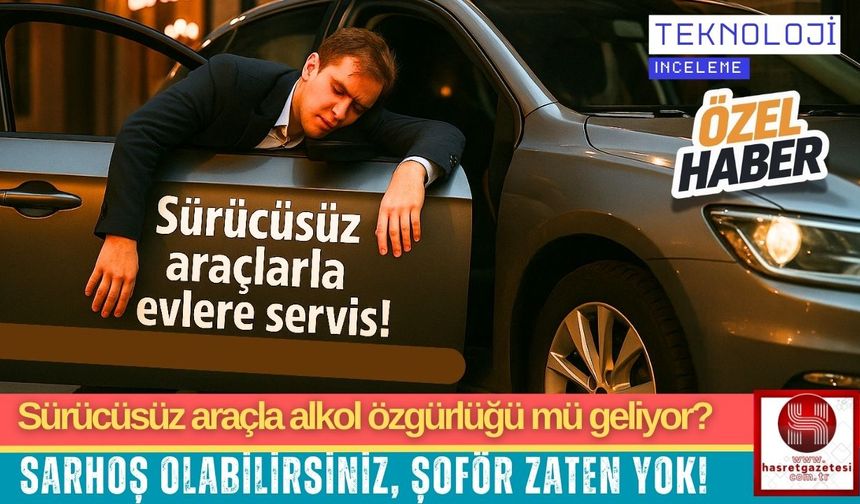 Sürücüsüz araçla alkol özgürlüğü mü geliyor?