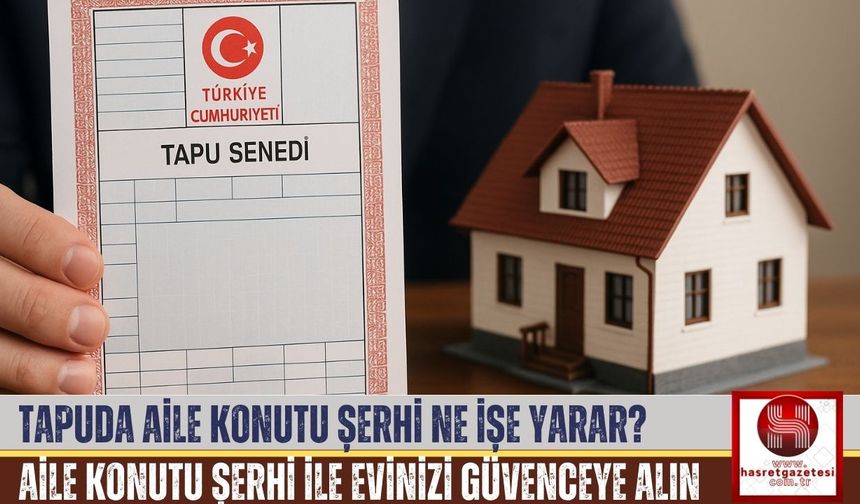 Tapuda Aile Konutu Şerhi Nedir, Ne İşe Yarar?