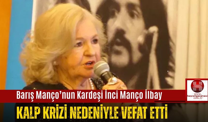 Barış Manço’nun Kardeşi İnci Manço İlbay Kalp Krizi Nedeniyle Vefat Etti