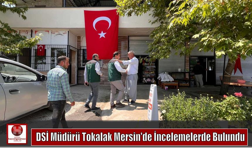 DSİ Müdürü Tokalak Mersin'de İncelemelerde Bulundu